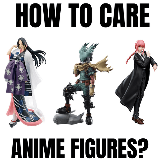 HOW TO CARE ANIME FIGURES?
